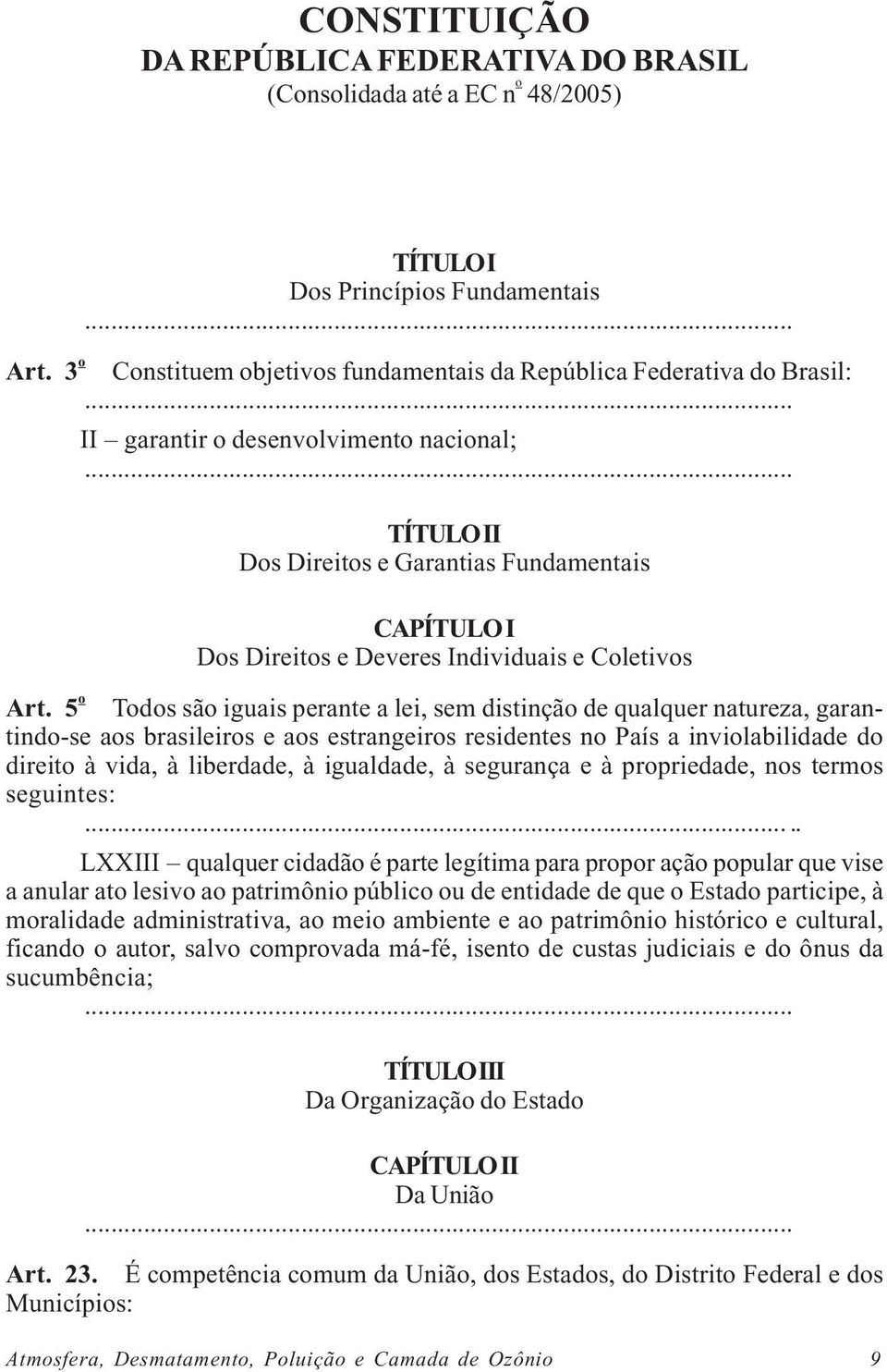 5 o Todos são iguais perante a lei, sem distinção de qualquer natureza, garantindo-se aos brasileiros e aos estrangeiros residentes no País a inviolabilidade do direito à vida, à liberdade, à