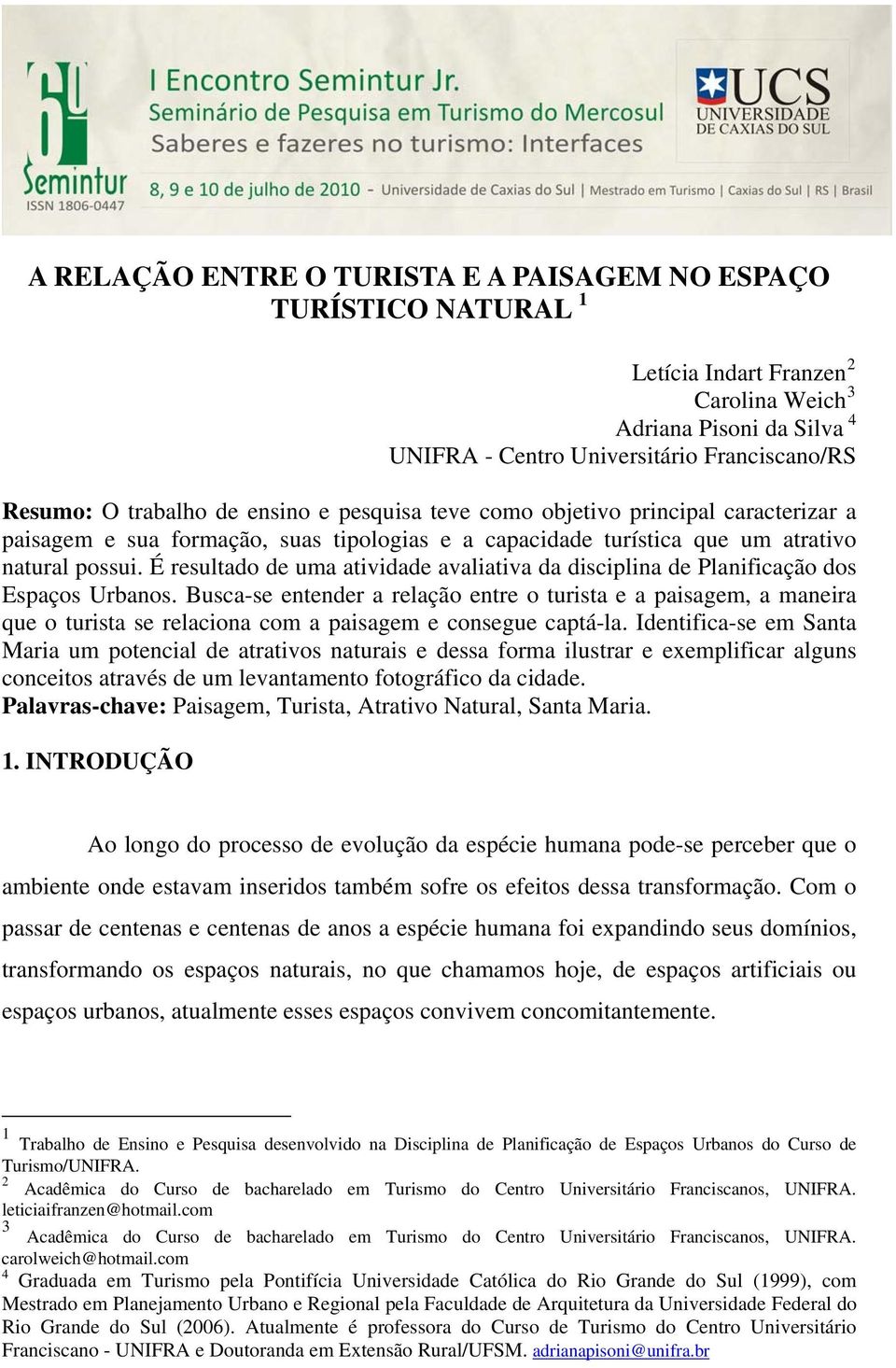 É resultado de uma atividade avaliativa da disciplina de Planificação dos Espaços Urbanos.