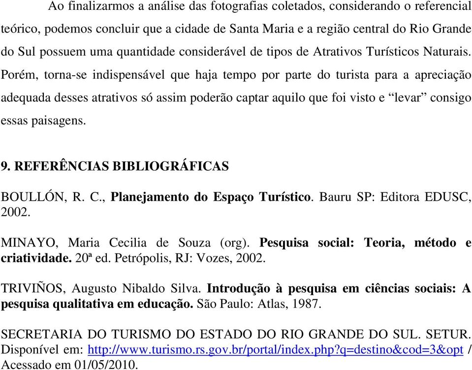 Porém, torna-se indispensável que haja tempo por parte do turista para a apreciação adequada desses atrativos só assim poderão captar aquilo que foi visto e levar consigo essas paisagens. 9.