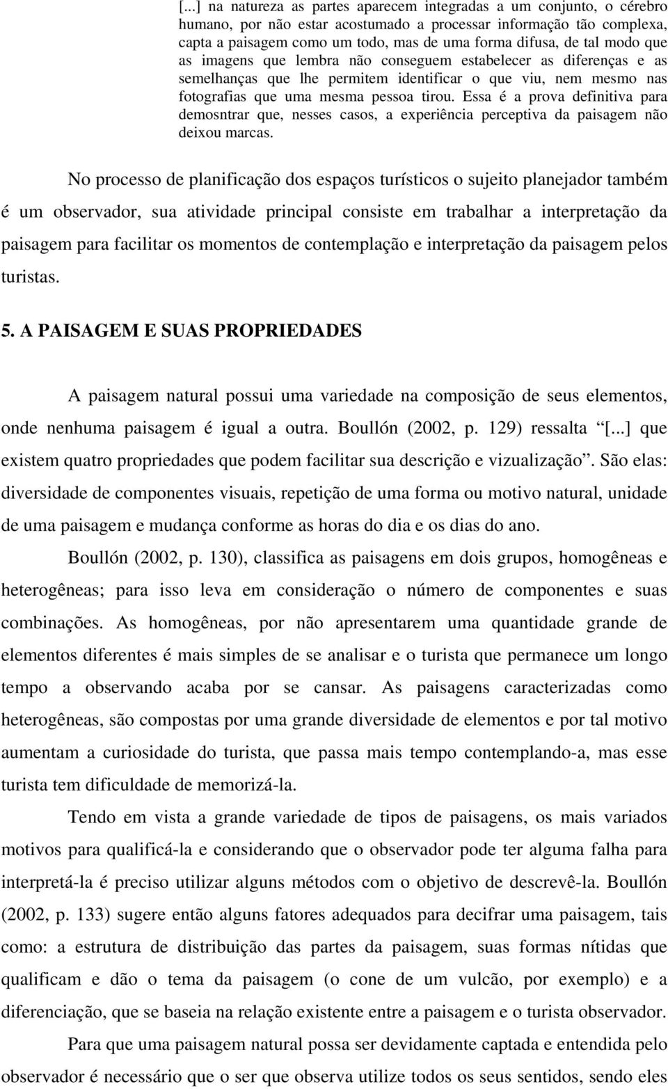 Essa é a prova definitiva para demosntrar que, nesses casos, a experiência perceptiva da paisagem não deixou marcas.