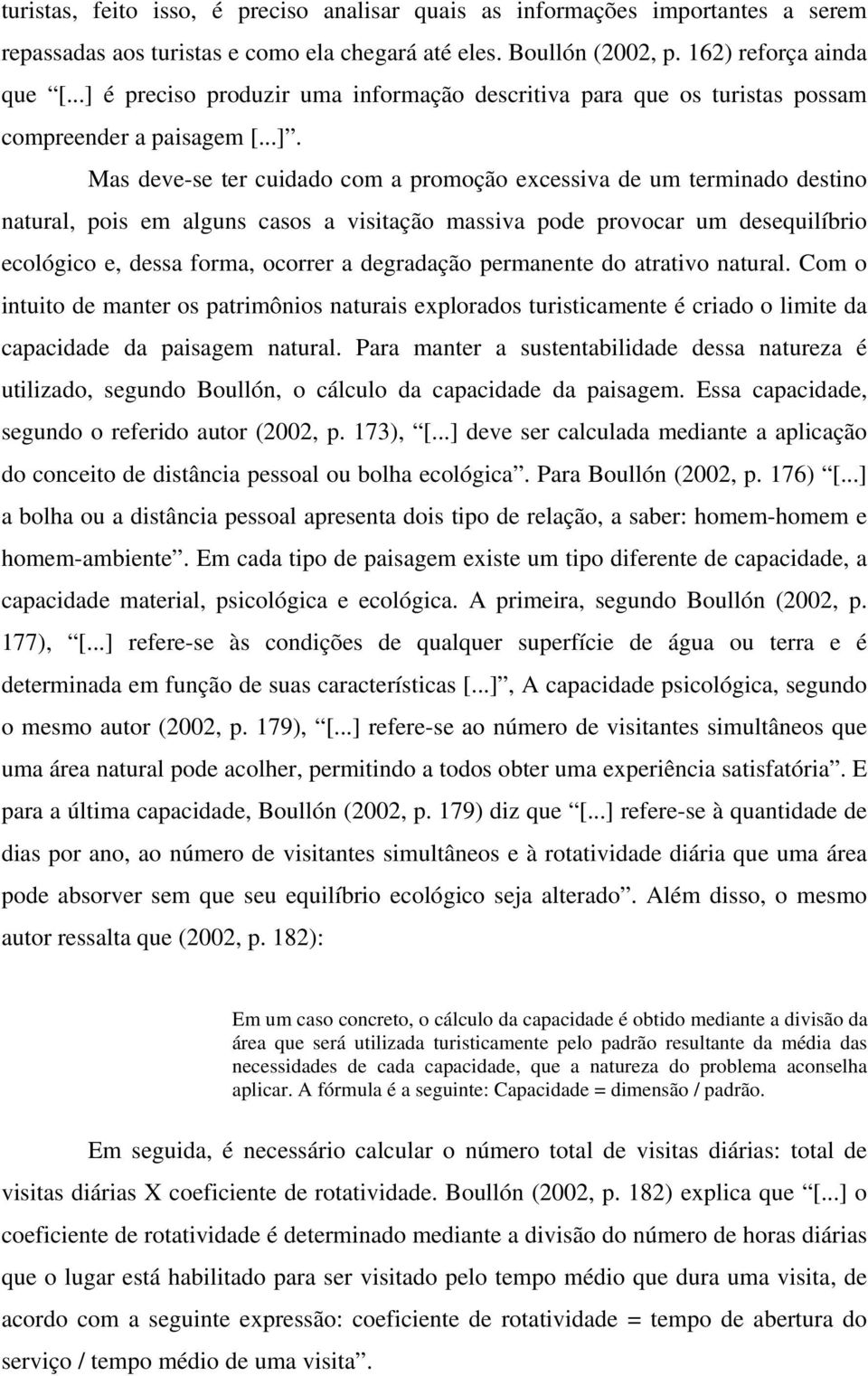 alguns casos a visitação massiva pode provocar um desequilíbrio ecológico e, dessa forma, ocorrer a degradação permanente do atrativo natural.