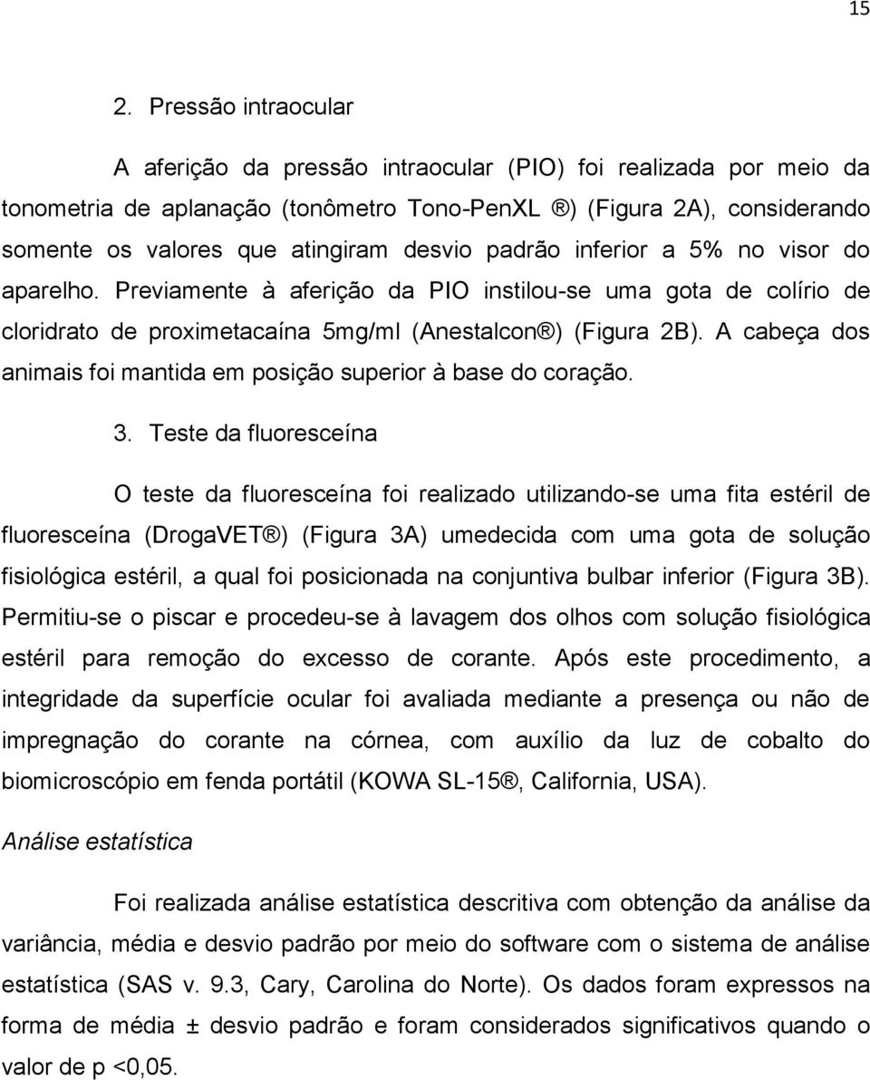 A cabeça dos animais foi mantida em posição superior à base do coração. 3.