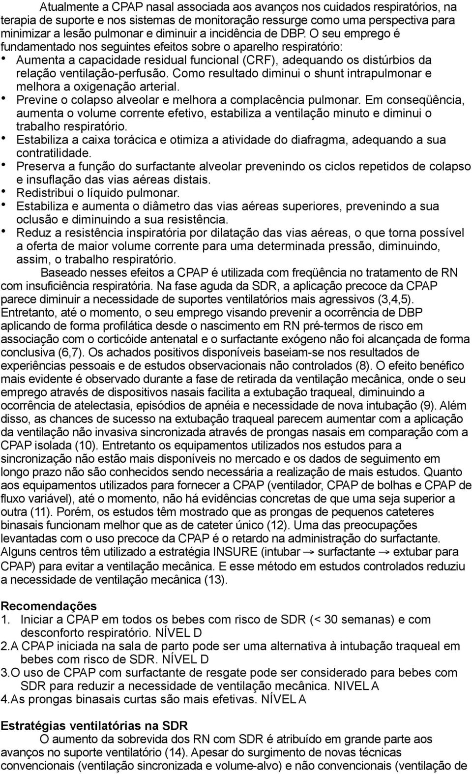 O seu emprego é fundamentado nos seguintes efeitos sobre o aparelho respiratório: Aumenta a capacidade residual funcional (CRF), adequando os distúrbios da relação ventilação-perfusão.