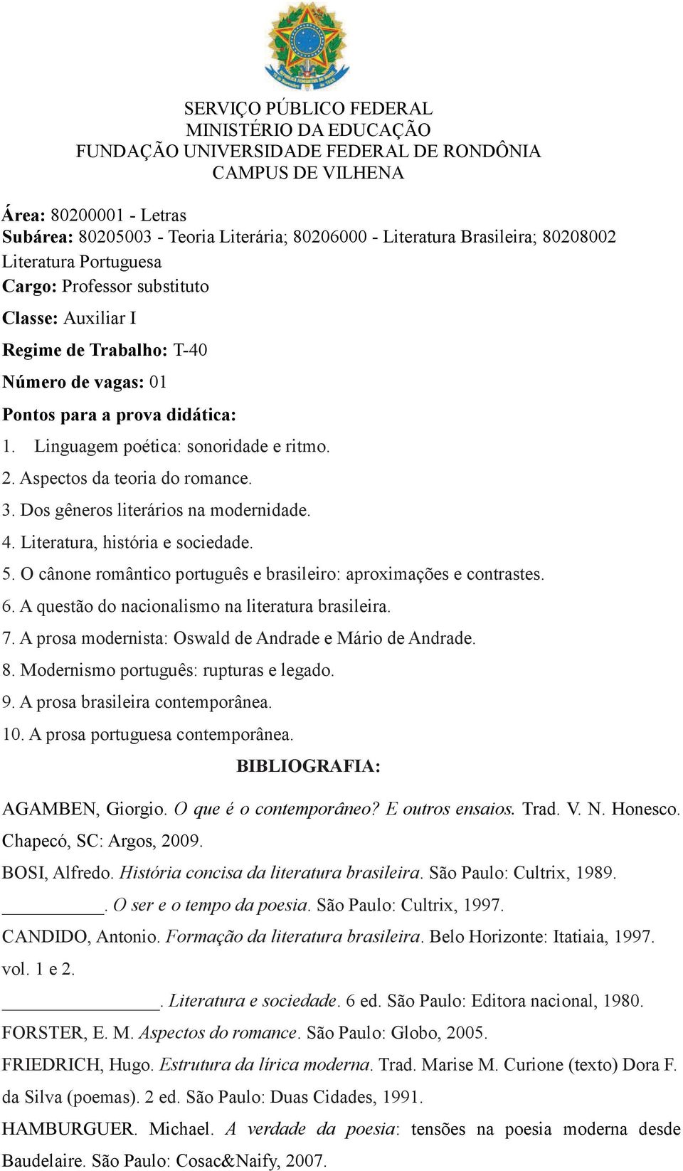 Literatura, história e sociedade. 5. O cânone romântico português e brasileiro: aproximações e contrastes. 6. A questão do nacionalismo na literatura brasileira. 7.