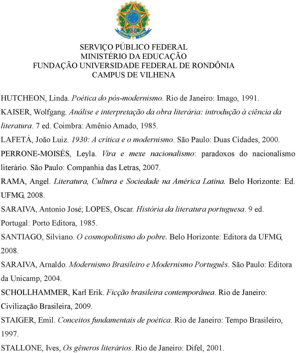 São Paulo: Companhia das Letras, 2007. RAMA, Angel. Literatura, Cultura e Sociedade na América Latina. Belo Horizonte: Ed. UFMG, 2008. SARAIVA, Antonio José; LOPES, Oscar.