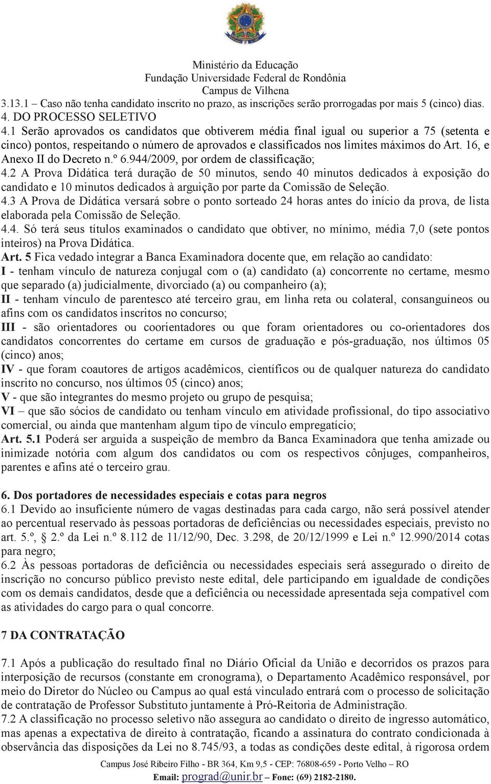 1 Serão aprovados os candidatos que obtiverem média final igual ou superior a 75 (setenta e cinco) pontos, respeitando o número de aprovados e classificados nos limites máximos do Art.