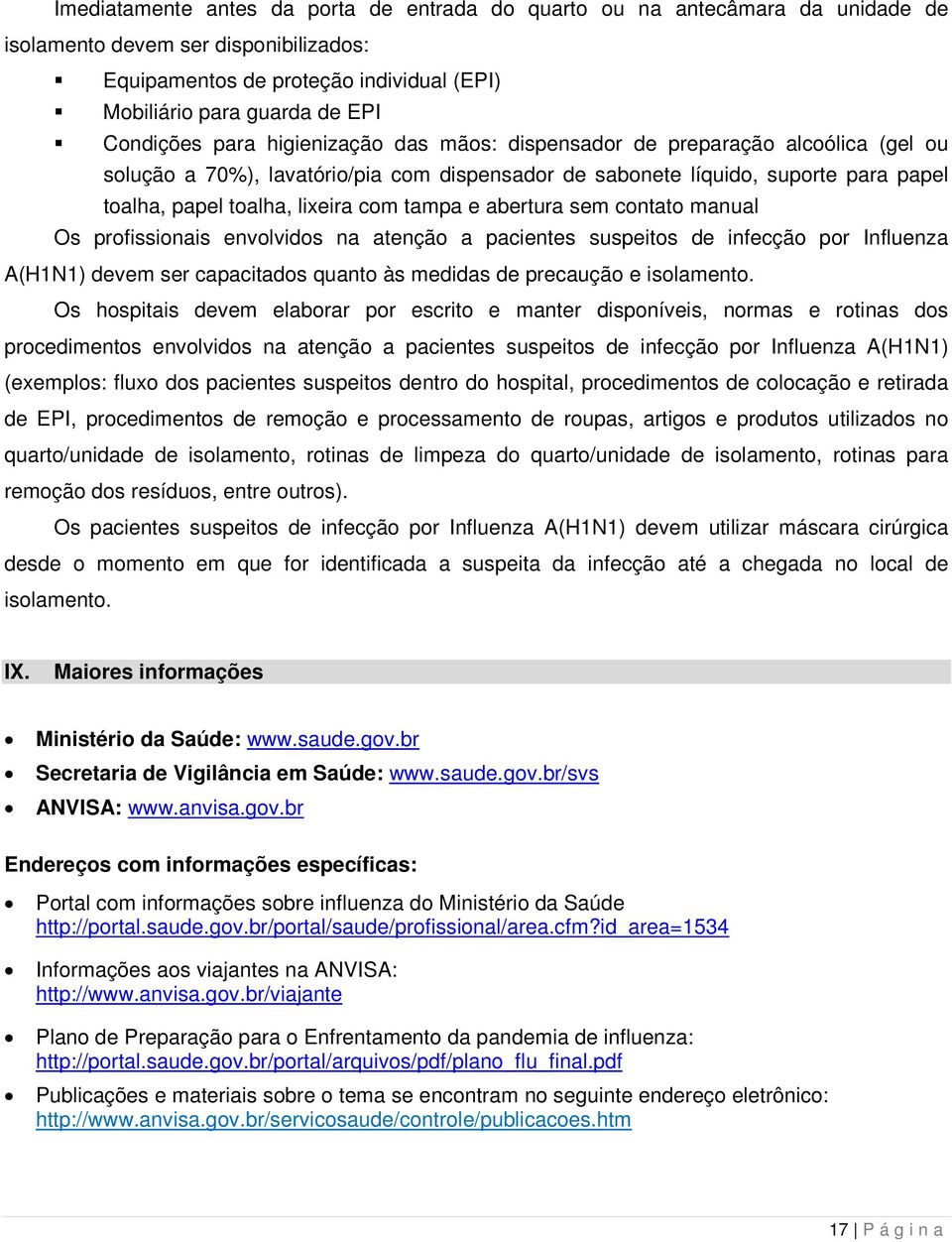 com tampa e abertura sem contato manual Os profissionais envolvidos na atenção a pacientes suspeitos de infecção por Influenza A(H1N1) devem ser capacitados quanto às medidas de precaução e