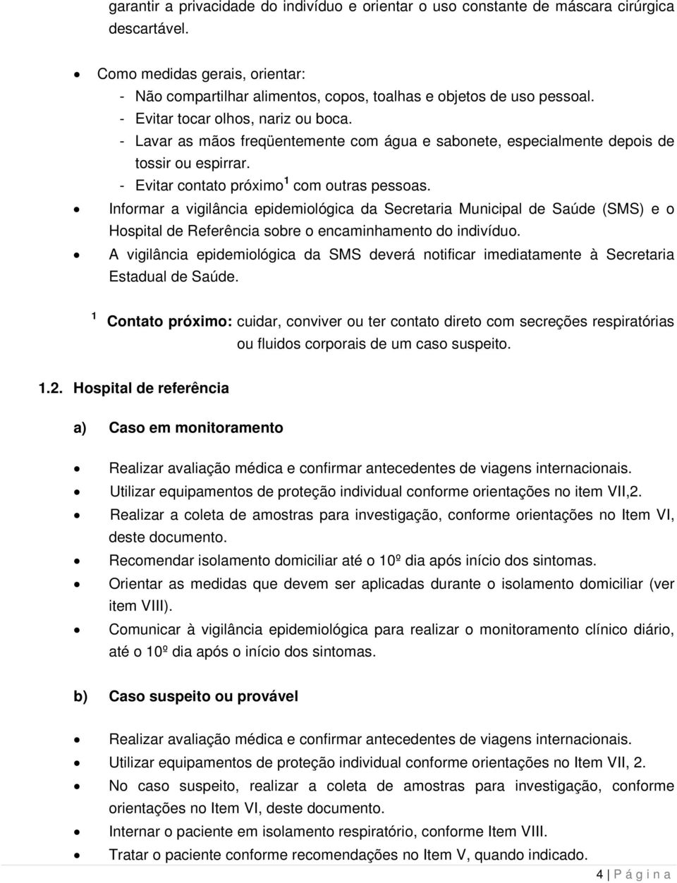 Informar a vigilância epidemiológica da Secretaria Municipal de Saúde (SMS) e o Hospital de Referência sobre o encaminhamento do indivíduo.