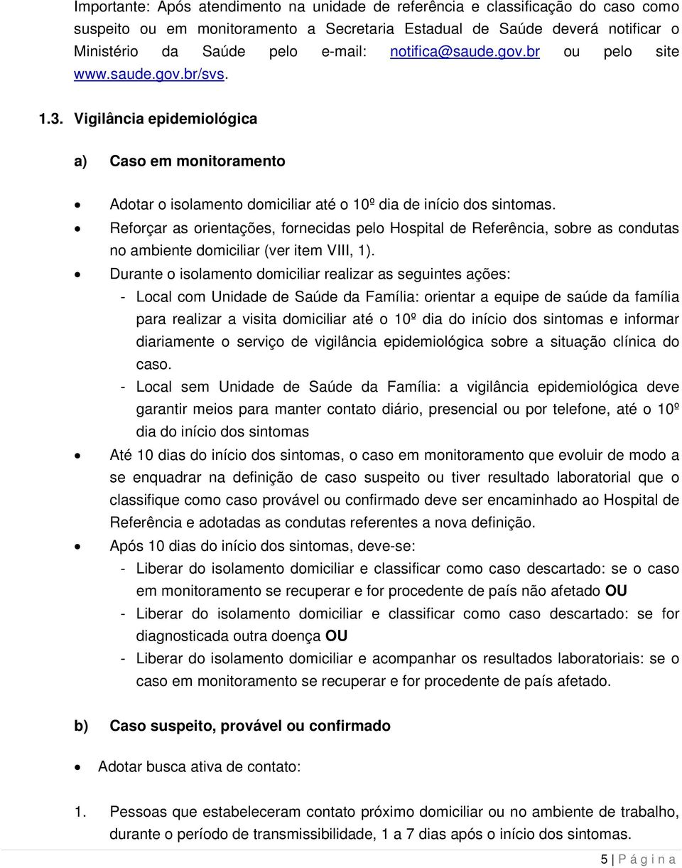 Reforçar as orientações, fornecidas pelo Hospital de Referência, sobre as condutas no ambiente domiciliar (ver item VIII, 1).