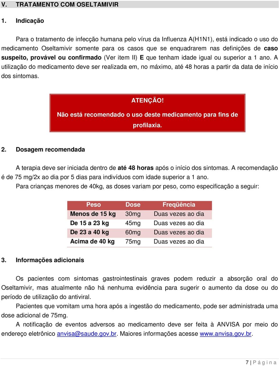 suspeito, provável ou confirmado (Ver item II) E que tenham idade igual ou superior a 1 ano.