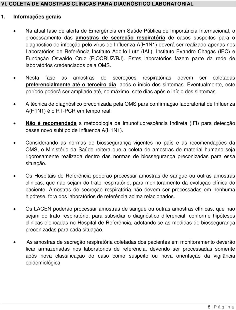 infecção pelo vírus de Influenza A(H1N1) deverá ser realizado apenas nos Laboratórios de Referência Instituto Adolfo Lutz (IAL), Instituto Evandro Chagas (IEC) e Fundação Oswaldo Cruz (FIOCRUZ/RJ).