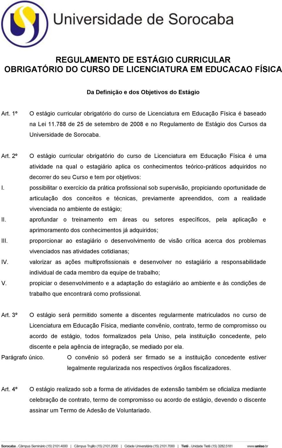 Art. 2º O estágio curricular obrigatório do curso de Licenciatura em Educação Física é uma atividade na qual o estagiário aplica os conhecimentos teórico-práticos adquiridos no decorrer do seu Curso