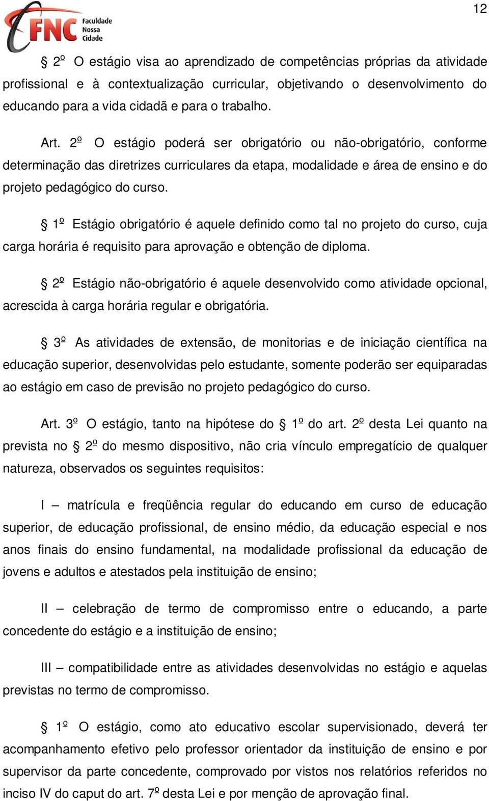 1 o Estágio obrigatório é aquele definido como tal no projeto do curso, cuja carga horária é requisito para aprovação e obtenção de diploma.