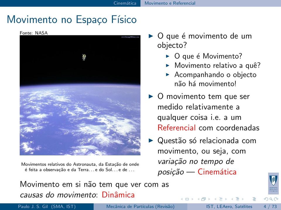 Movimento relativo a quê? Acompanhando o objecto não há movimento! O movimento tem que ser medido relativamente a qualquer coisa i.e. a um Referencial com coordenadas Questão só relacionada com movimento, ou seja, com variação no tempo de posição Cinemática Paulo J.