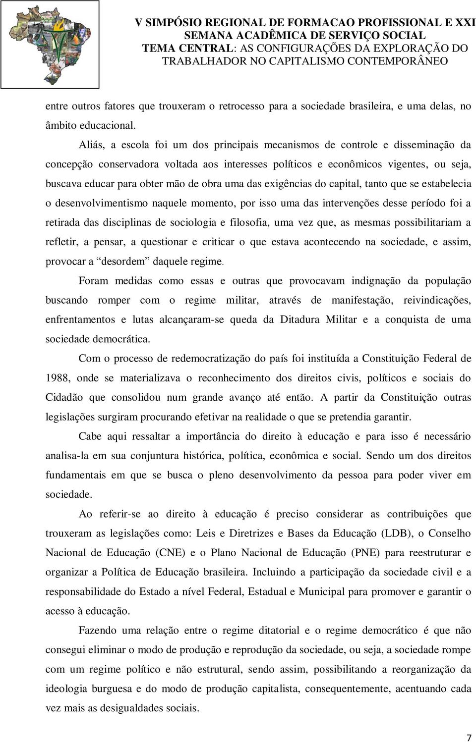 obra uma das exigências do capital, tanto que se estabelecia o desenvolvimentismo naquele momento, por isso uma das intervenções desse período foi a retirada das disciplinas de sociologia e