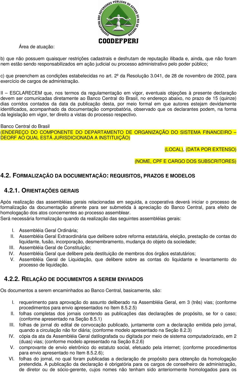 II ESCLARECEM que, nos termos da regulamentação em vigor, eventuais objeções à presente declaração devem ser comunicadas diretamente ao Banco Central do Brasil, no endereço abaixo, no prazo de 15