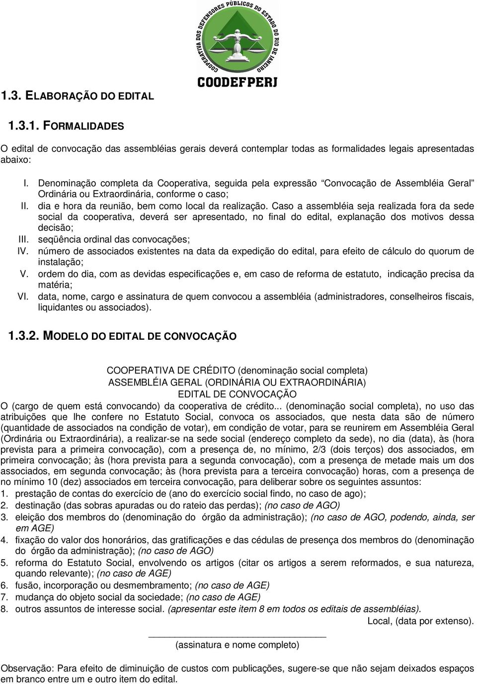 Caso a assembléia seja realizada fora da sede social da cooperativa, deverá ser apresentado, no final do edital, explanação dos motivos dessa decisão; III. seqüência ordinal das convocações; IV.