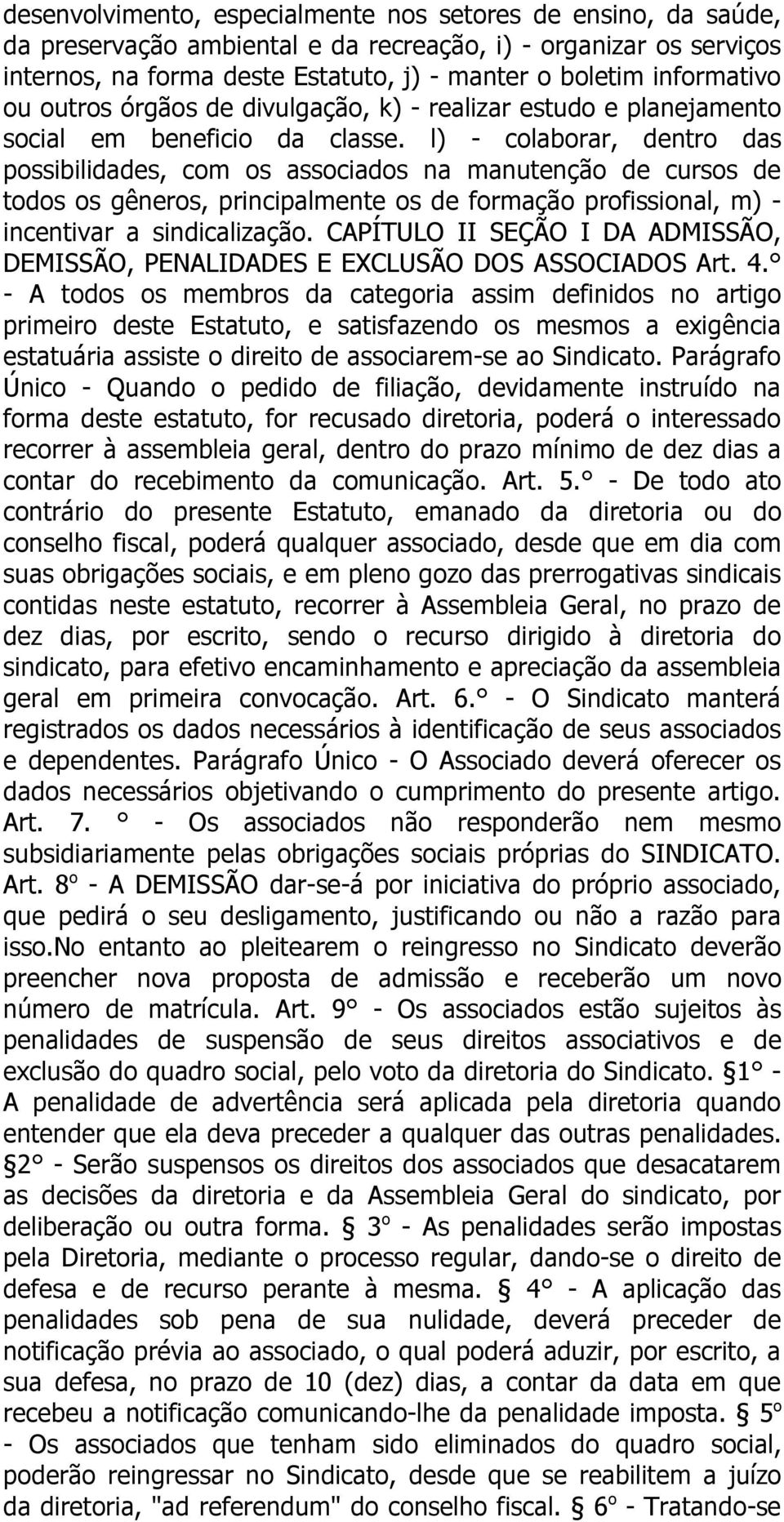 l) - colaborar, dentro das possibilidades, com os associados na manutenção de cursos de todos os gêneros, principalmente os de formação profissional, m) - incentivar a sindicalização.