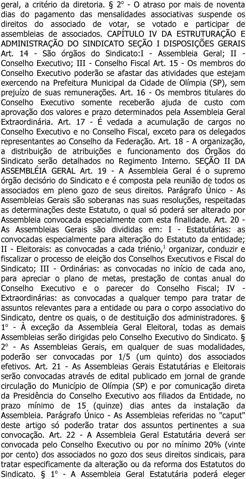 CAPÍTULO IV DA ESTRUTURAÇÃO E ADMINISTRAÇÃO DO SINDICATO SEÇÃO I DISPOSIÇÕES GERAIS Art. 14 - São órgãos do Sindicato:I - Assembleia Geral; II - Conselho Executivo; III - Conselho Fiscal Art.