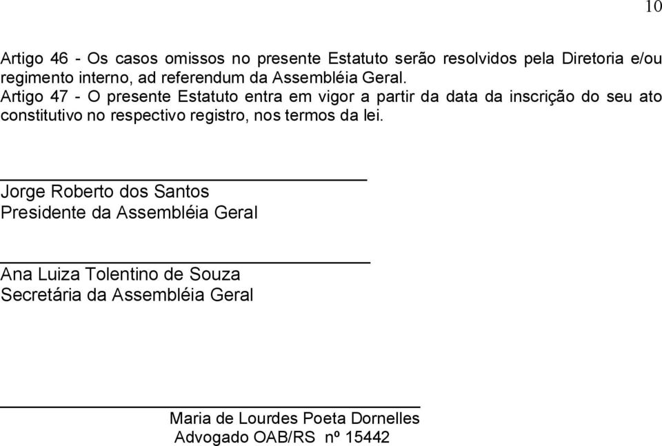 Artigo 47 - O presente Estatuto entra em vigor a partir da data da inscrição do seu ato constitutivo no respectivo