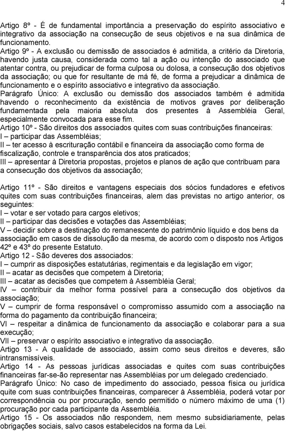 forma culposa ou dolosa, a consecução dos objetivos da associação; ou que for resultante de má fé, de forma a prejudicar a dinâmica de funcionamento e o espírito associativo e integrativo da