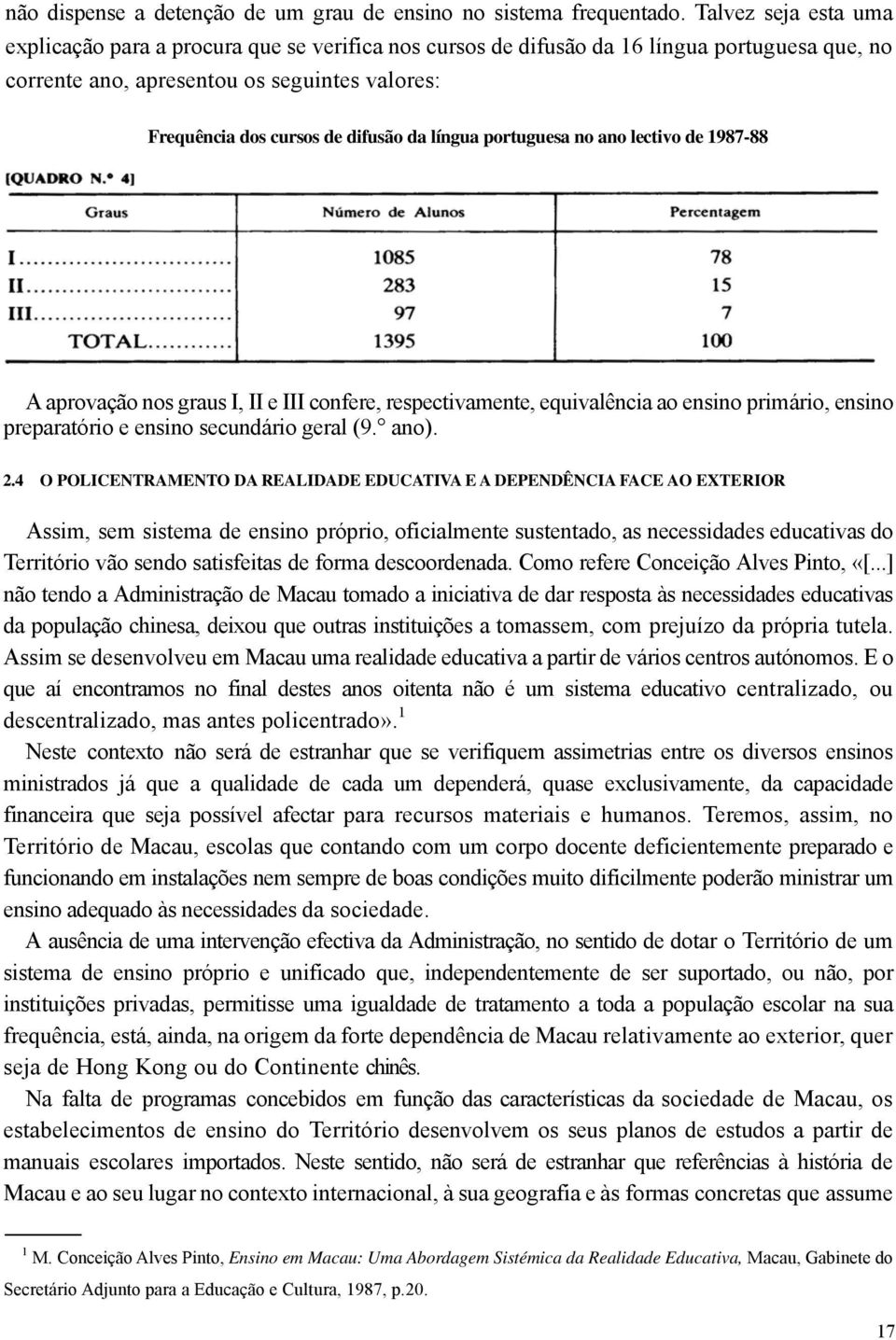 língua portuguesa no ano lectivo de 1987-88 A aprovação nos graus I, II e III confere, respectivamente, equivalência ao ensino primário, ensino preparatório e ensino secundário geral (9. ano). 2.