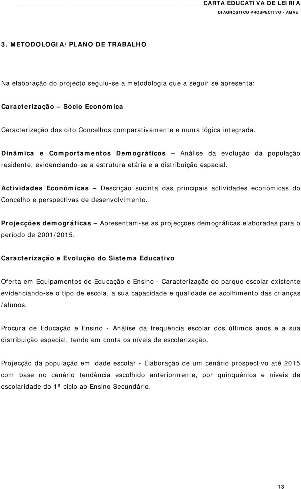 Actividades Económicas Descrição sucinta das principais actividades económicas do Concelho e perspectivas de desenvolvimento.