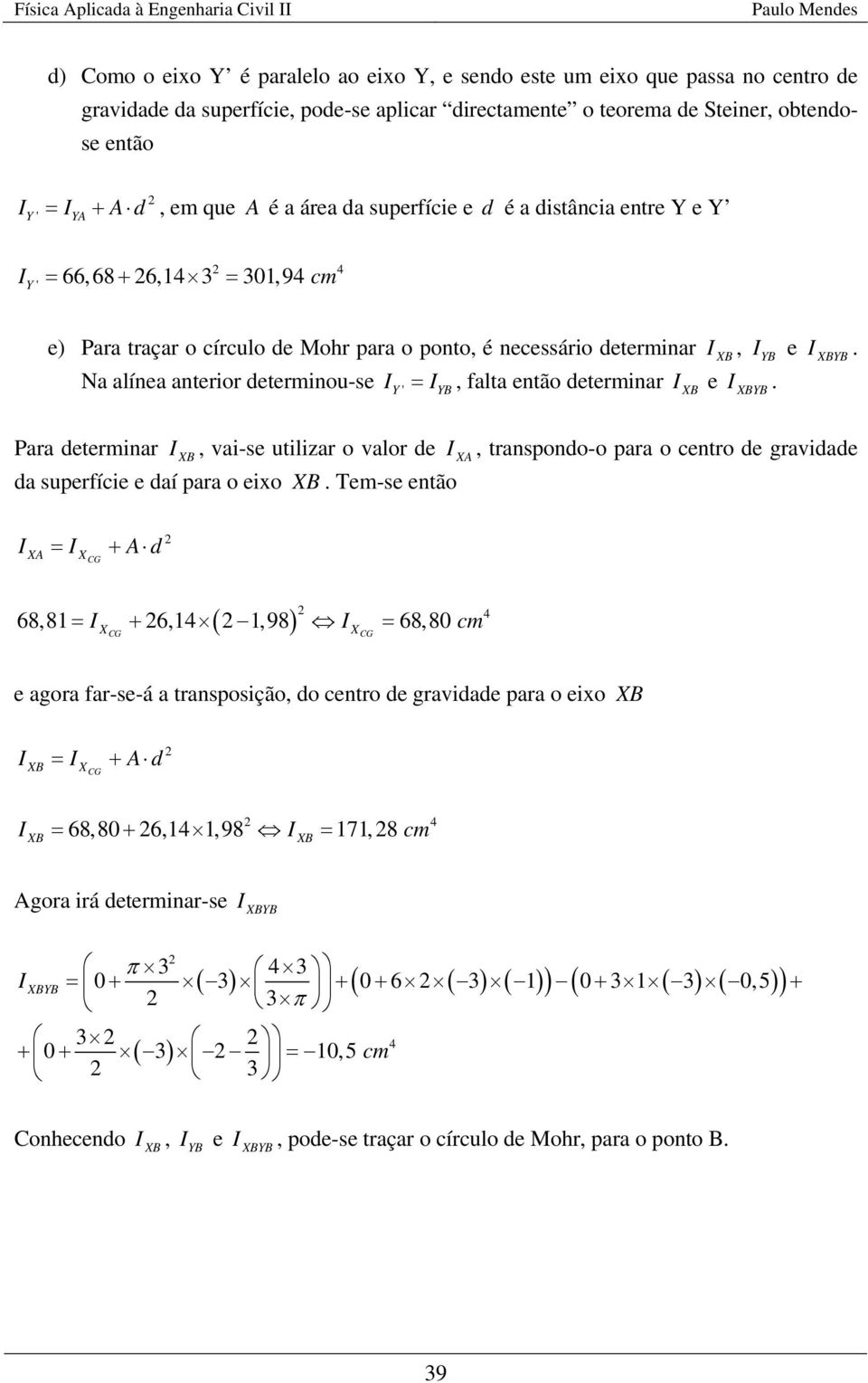 Na alíea aterior determiou-se Y' = YB, falta etão determiar B e BYB. Para determiar B, vai-se utilizar o valor de A, traspodo-o para o cetro de gravidade da superfície e daí para o eixo B.