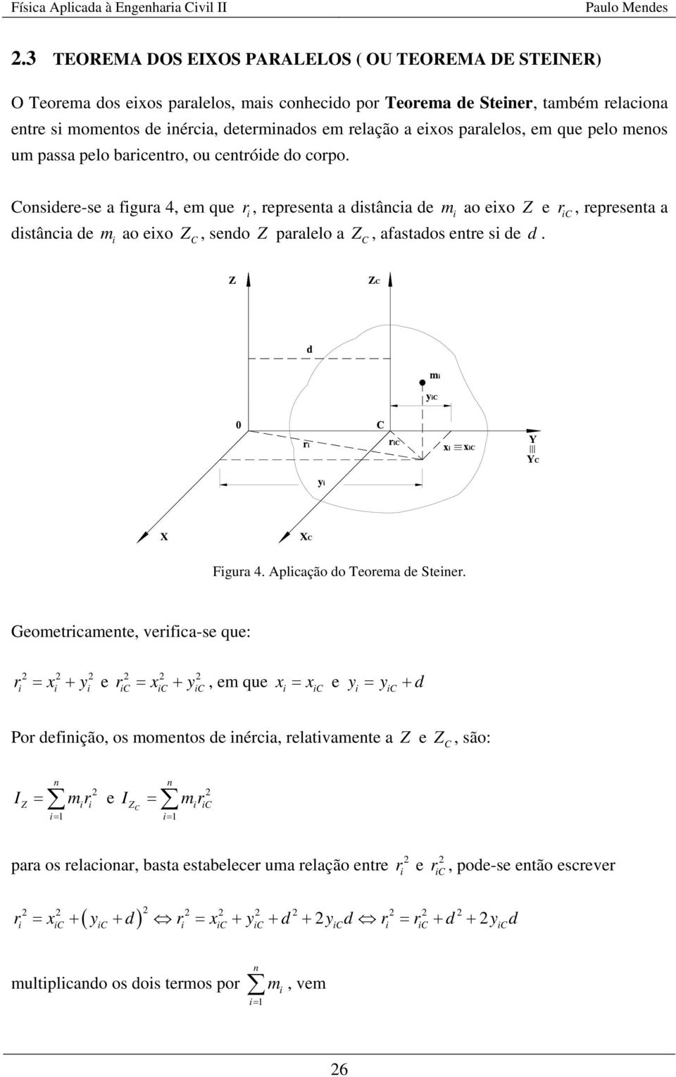 paralelos, em que pelo meos um passa pelo baricetro, ou cetróide do corpo.