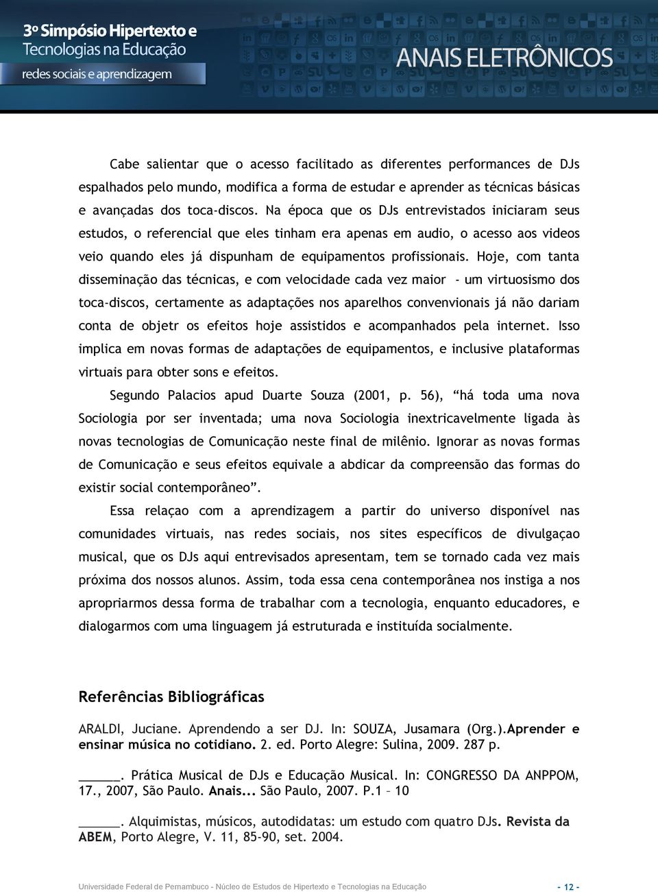 Hoje, com tanta disseminação das técnicas, e com velocidade cada vez maior - um virtuosismo dos toca-discos, certamente as adaptações nos aparelhos convenvionais já não dariam conta de objetr os