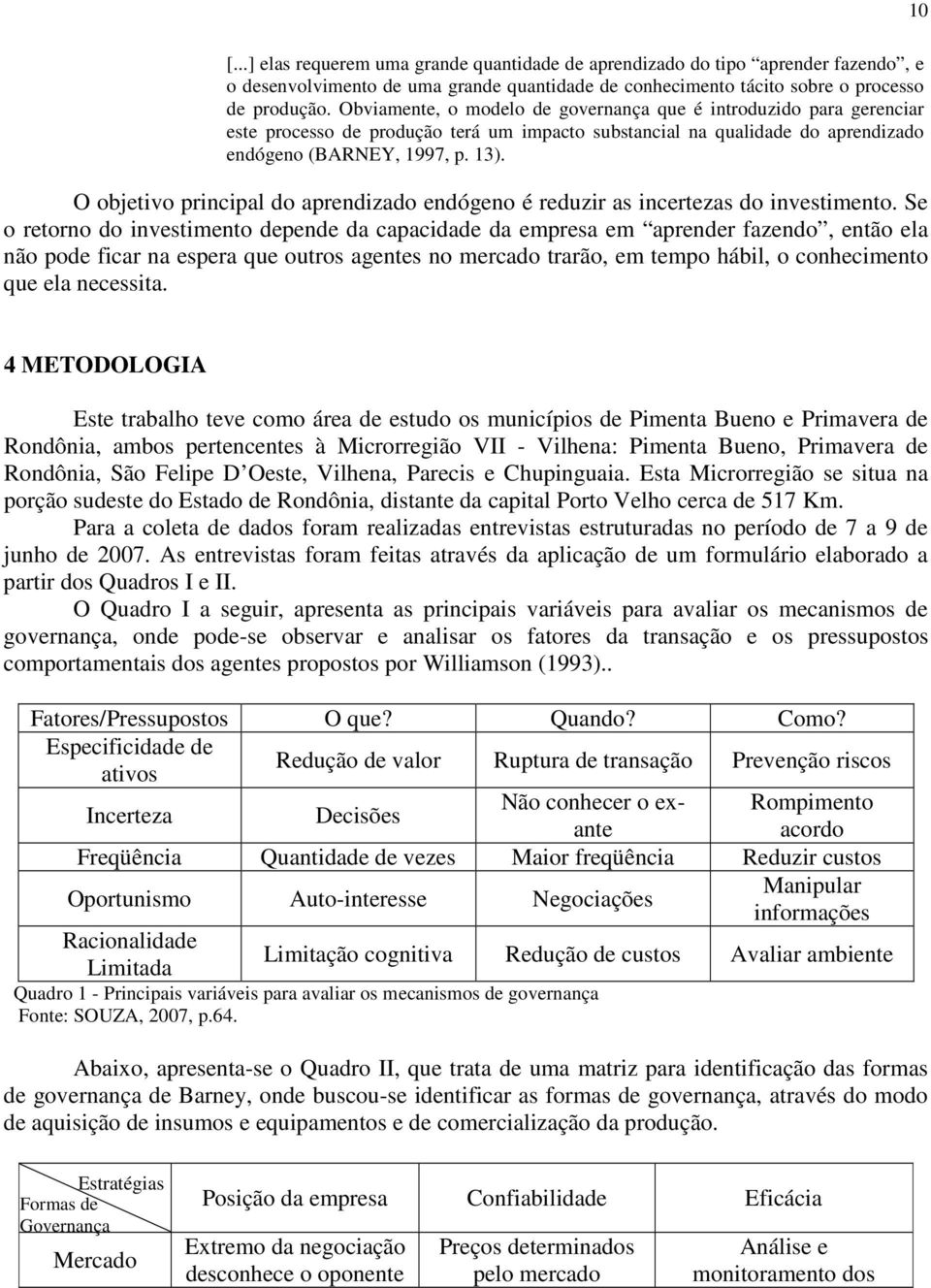 O objetivo principal do aprendizado endógeno é reduzir as incertezas do investimento.