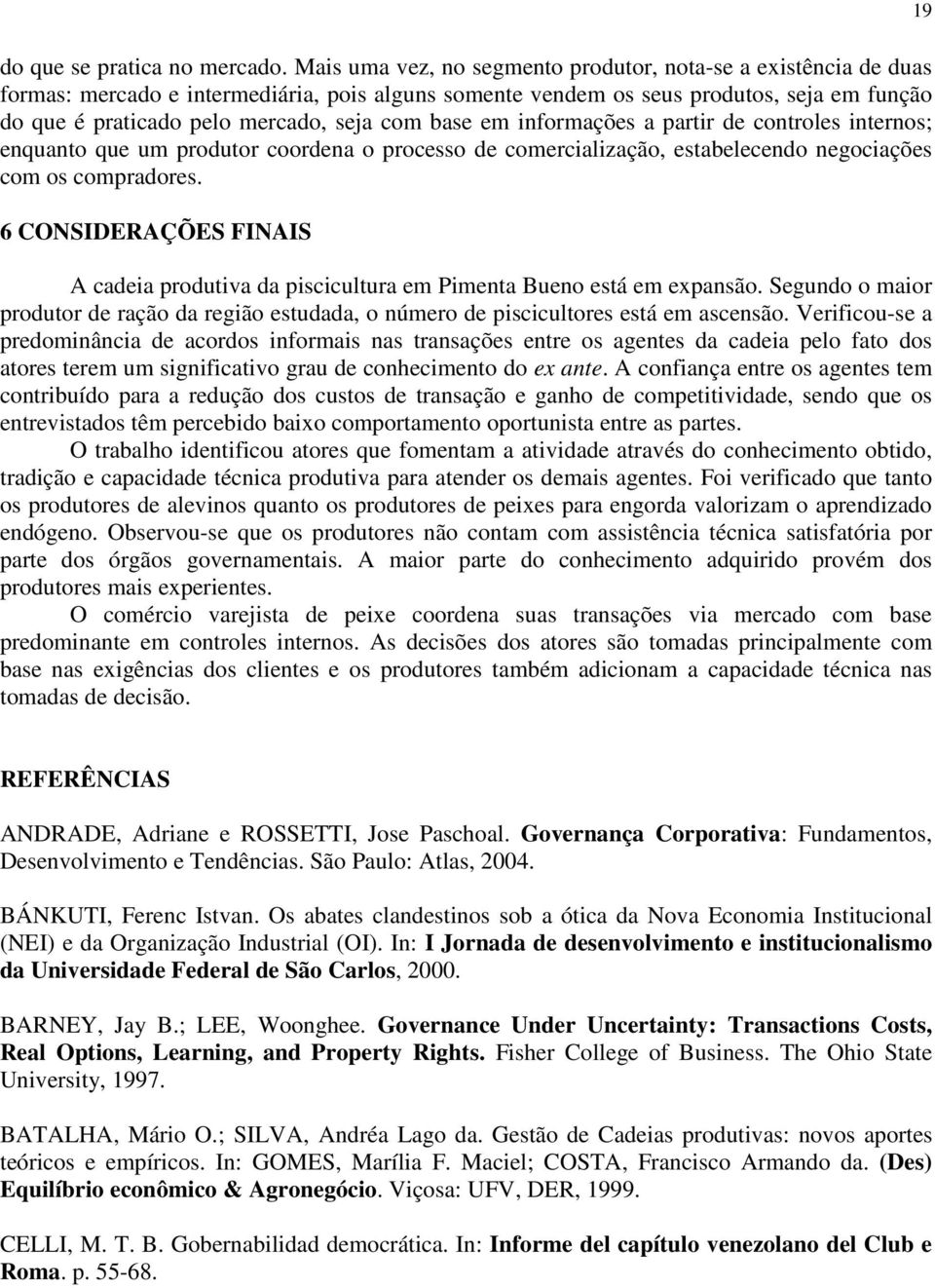 base em informações a partir de controles internos; enquanto que um produtor coordena o processo de comercialização, estabelecendo negociações com os compradores.