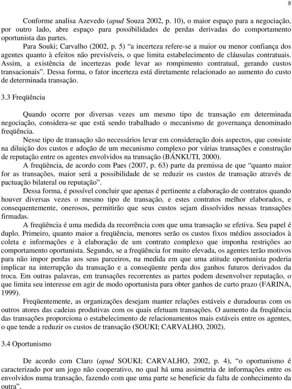 Assim, a existência de incertezas pode levar ao rompimento contratual, gerando custos transacionais.