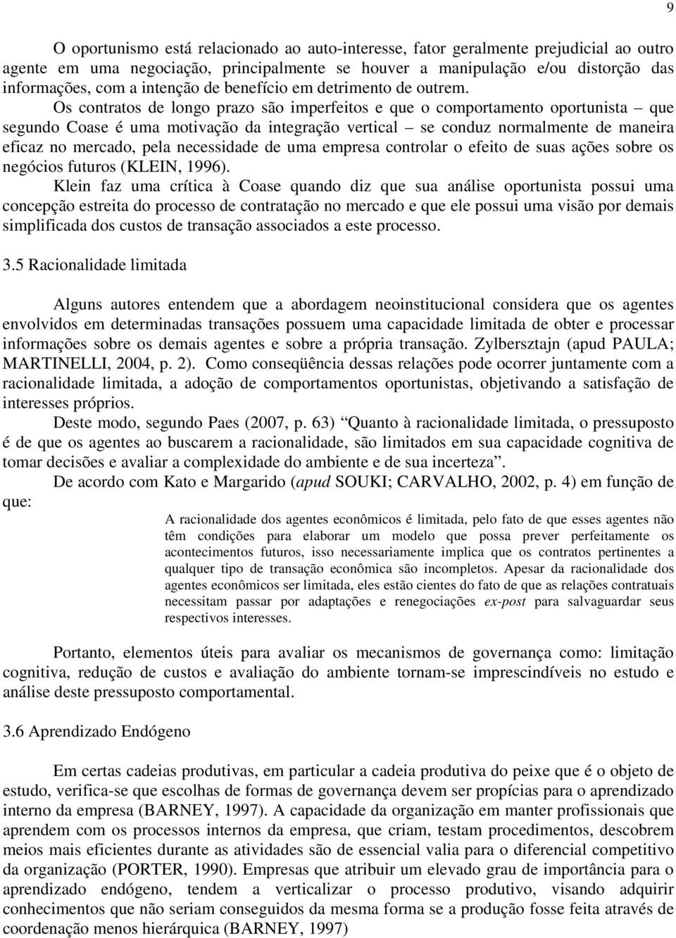 Os contratos de longo prazo são imperfeitos e que o comportamento oportunista que segundo Coase é uma motivação da integração vertical se conduz normalmente de maneira eficaz no mercado, pela