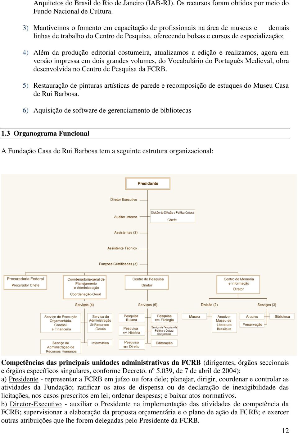 editorial costumeira, atualizamos a edição e realizamos, agora em versão impressa em dois grandes volumes, do Vocabulário do Português Medieval, obra desenvolvida no Centro de Pesquisa da FCRB.