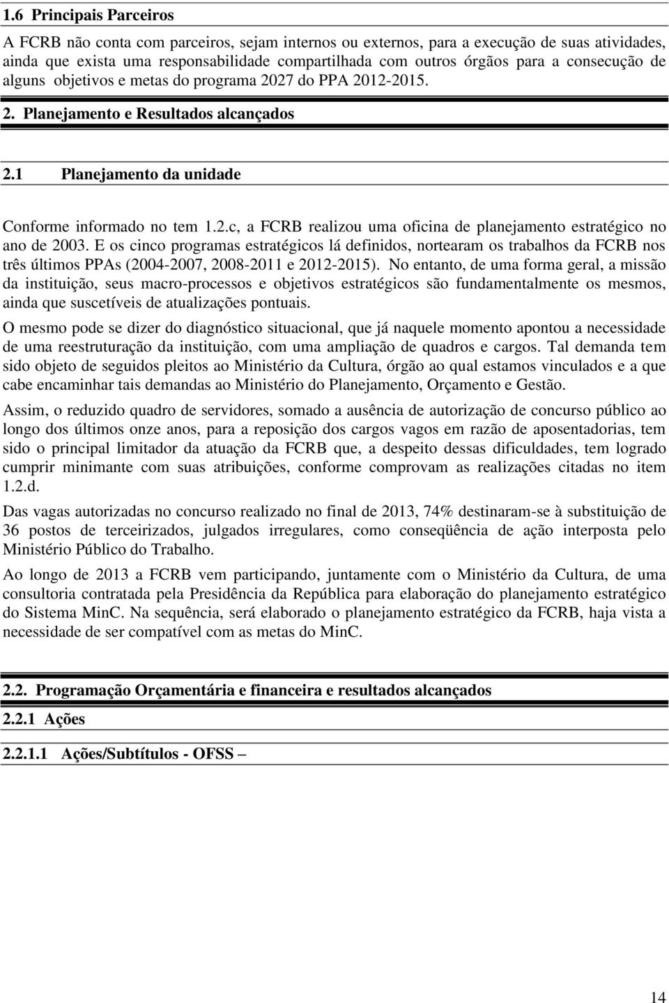 E os cinco programas estratégicos lá definidos, nortearam os trabalhos da FCRB nos três últimos PPAs (2004-2007, 2008-2011 e 2012-2015).