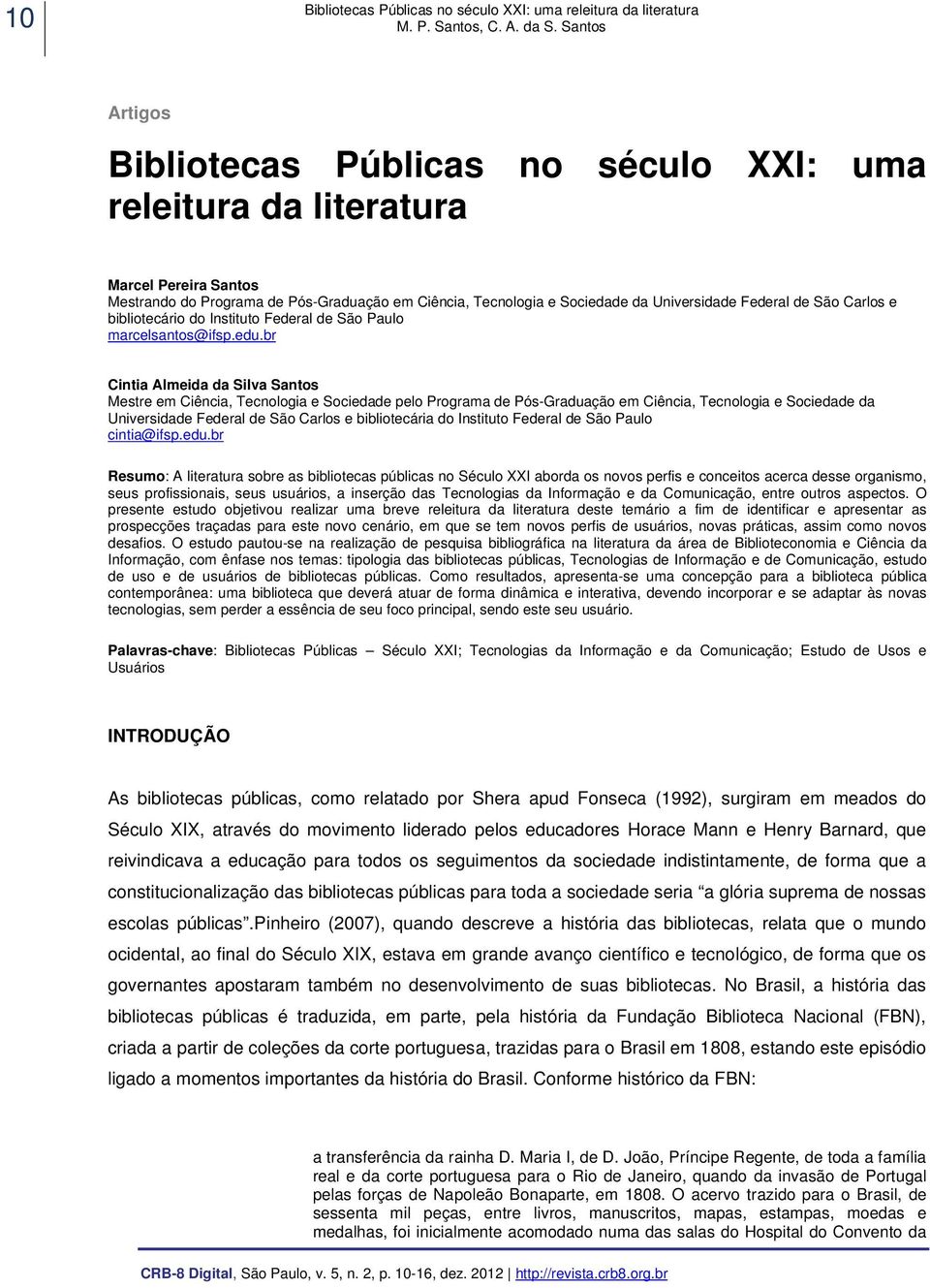 br Cintia Almeida da Silva Santos Mestre em Ciência, Tecnologia e Sociedade pelo Programa de Pós-Graduação em Ciência, Tecnologia e Sociedade da Universidade Federal de São Carlos e bibliotecária do