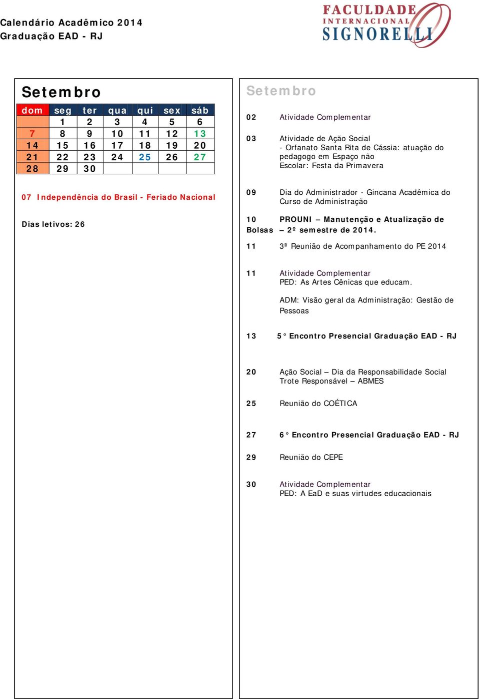 Manutenção e Atualização de Bolsas 2º semestre de 2014. 11 3ª Reunião de Acompanhamento do PE 2014 11 Atividade Complementar PED: As Artes Cênicas que educam.