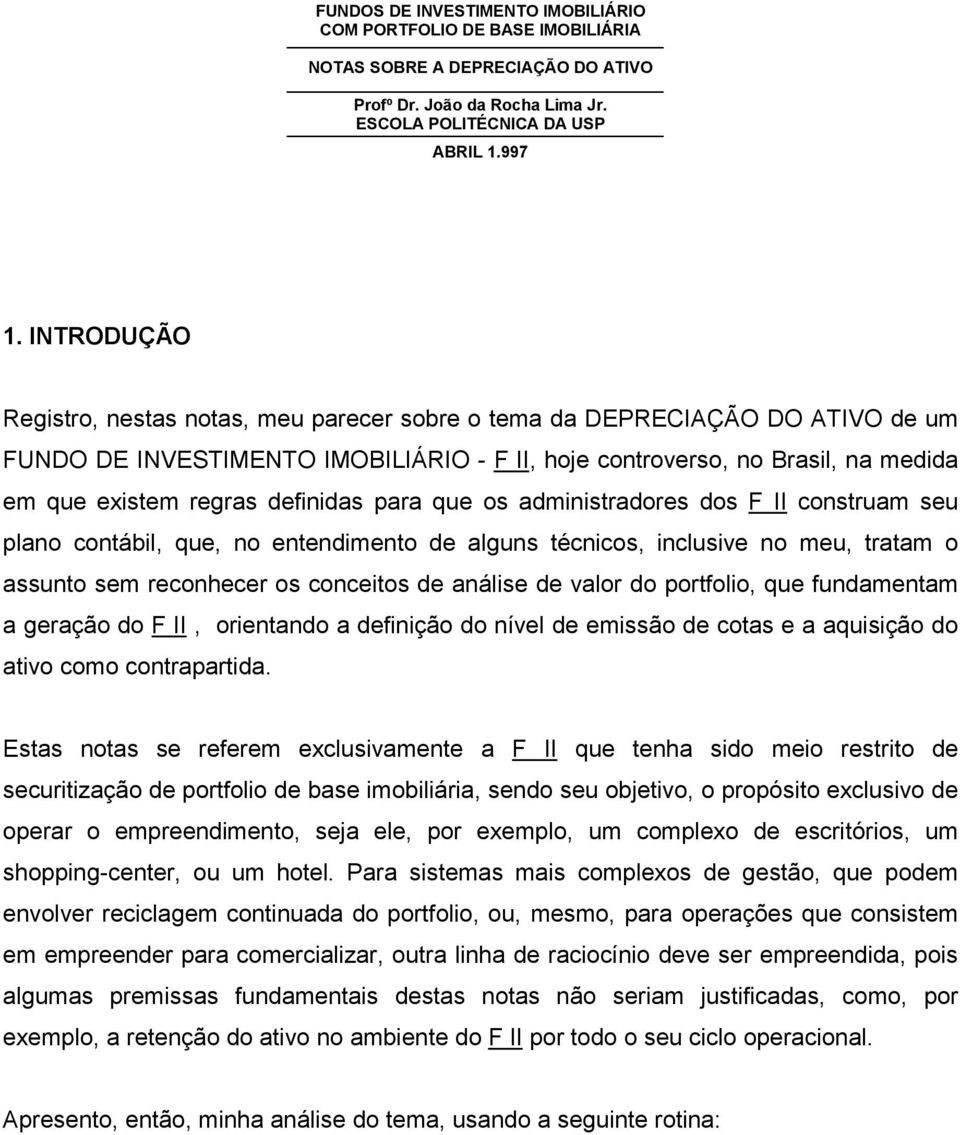 definidas para que os administradores dos F II construam seu plano contábil, que, no entendimento de alguns técnicos, inclusive no meu, tratam o assunto sem reconhecer os conceitos de análise de