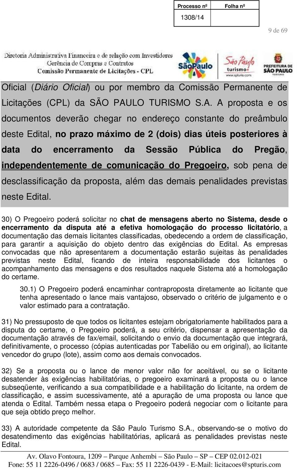 A proposta e os documentos deverão chegar no endereço constante do preâmbulo deste Edital, no prazo máximo de 2 (dois) dias úteis posteriores à data do encerramento da Sessão Pública do Pregão,