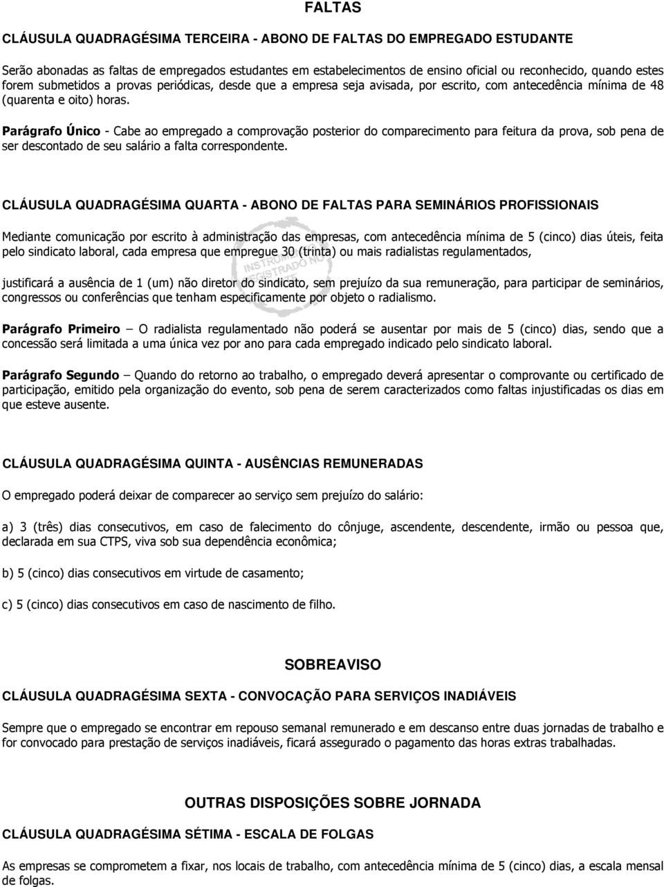 Parágrafo Único - Cabe ao empregado a comprovação posterior do comparecimento para feitura da prova, sob pena de ser descontado de seu salário a falta correspondente.