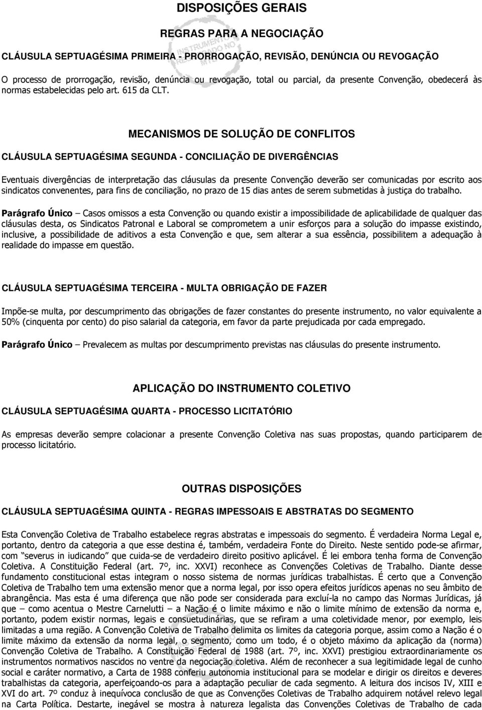 MECANISMOS DE SOLUÇÃO DE CONFLITOS CLÁUSULA SEPTUAGÉSIMA SEGUNDA - CONCILIAÇÃO DE DIVERGÊNCIAS Eventuais divergências de interpretação das cláusulas da presente Convenção deverão ser comunicadas por