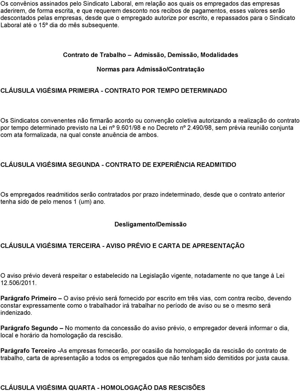 Contrato de Trabalho Admissão, Demissão, Modalidades Normas para Admissão/Contratação CLÁUSULA VIGÉSIMA PRIMEIRA - CONTRATO POR TEMPO DETERMINADO Os Sindicatos convenentes não firmarão acordo ou