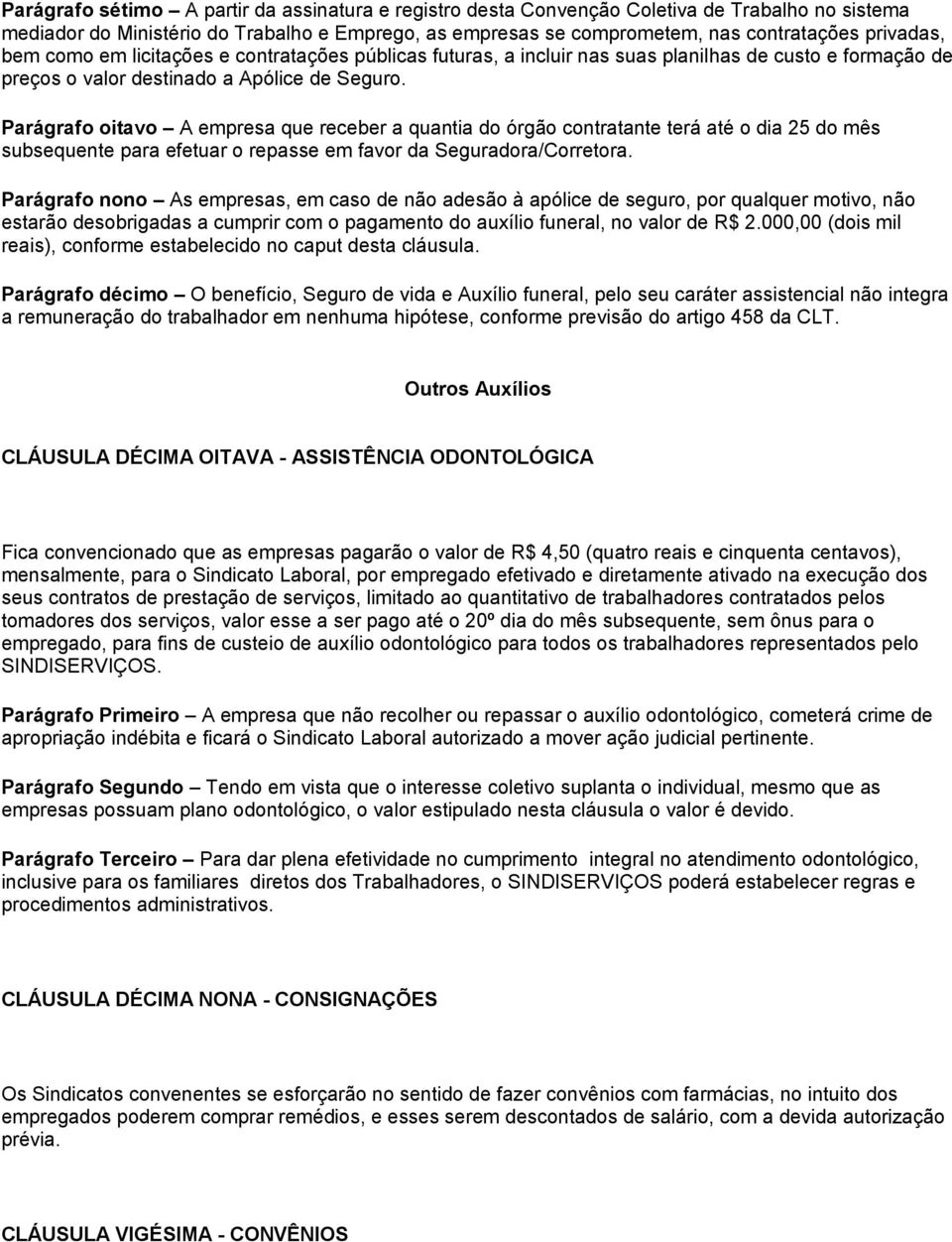 Parágrafo oitavo A empresa que receber a quantia do órgão contratante terá até o dia 25 do mês subsequente para efetuar o repasse em favor da Seguradora/Corretora.