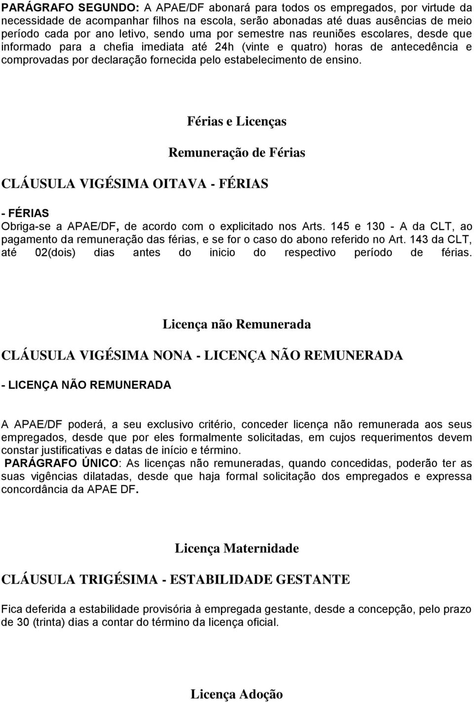 ensino. Férias e Licenças Remuneração de Férias CLÁUSULA VIGÉSIMA OITAVA - FÉRIAS - FÉRIAS Obriga-se a APAE/DF, de acordo com o explicitado nos Arts.