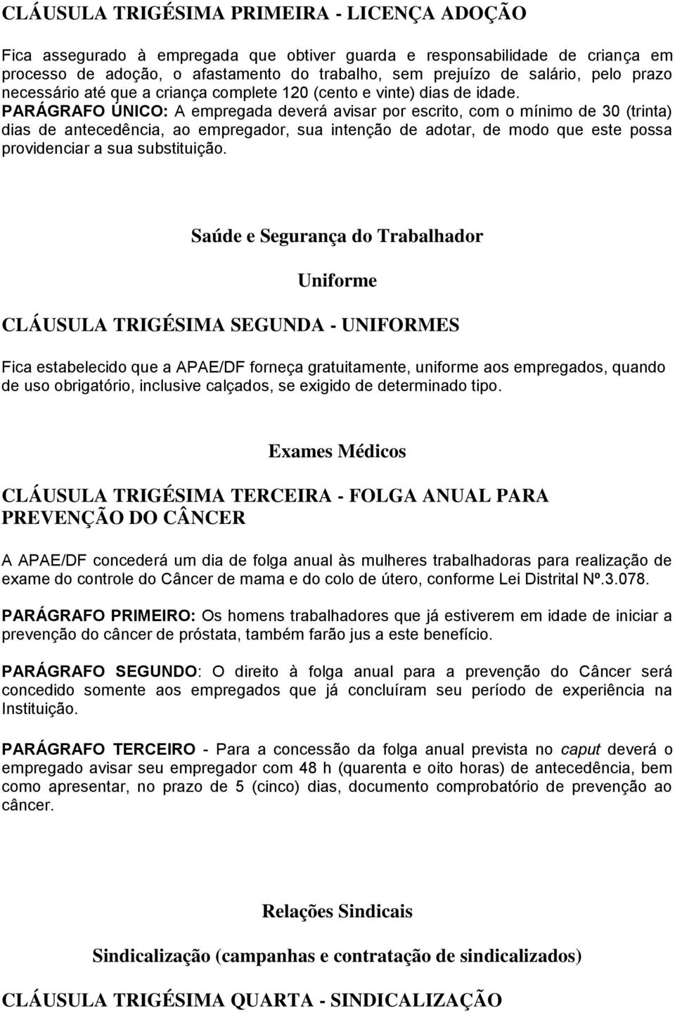 PARÁGRAFO ÚNICO: A empregada deverá avisar por escrito, com o mínimo de 30 (trinta) dias de antecedência, ao empregador, sua intenção de adotar, de modo que este possa providenciar a sua substituição.