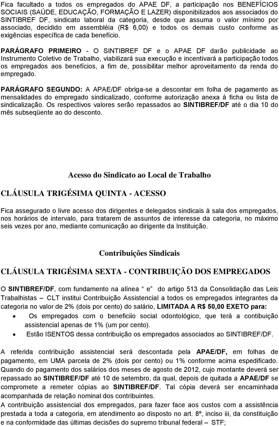 PARÁGRAFO PRIMEIRO - O SINTIBREF DF e o APAE DF darão publicidade ao Instrumento Coletivo de Trabalho, viabilizará sua execução e incentivará a participação todos os empregados aos benefícios, a fim