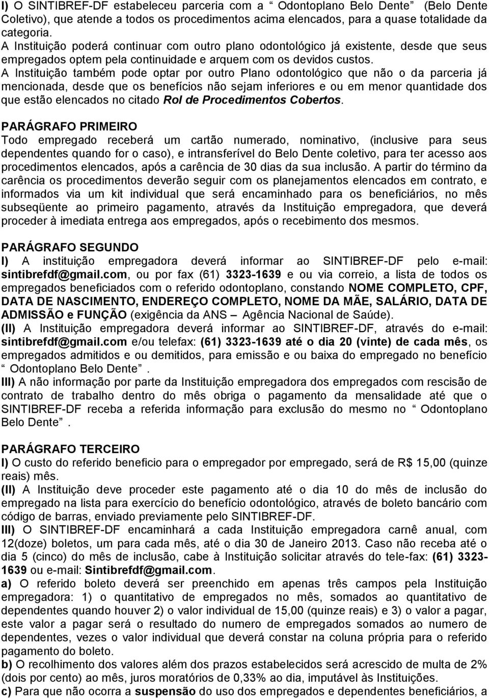 A Instituição também pode optar por outro Plano odontológico que não o da parceria já mencionada, desde que os benefícios não sejam inferiores e ou em menor quantidade dos que estão elencados no