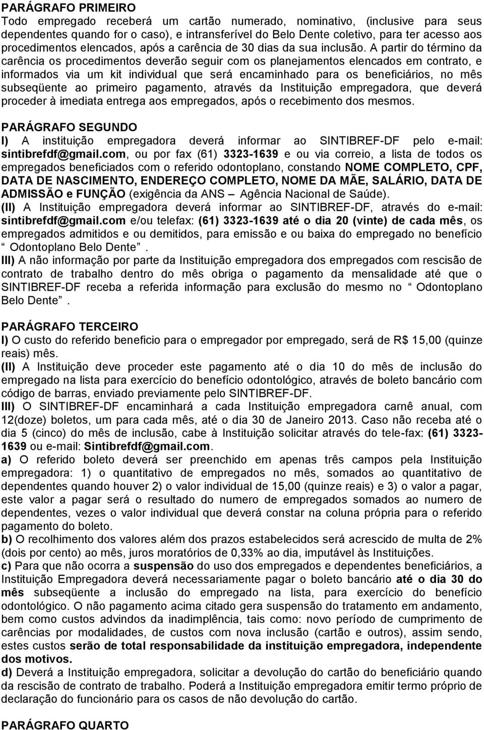 A partir do término da carência os procedimentos deverão seguir com os planejamentos elencados em contrato, e informados via um kit individual que será encaminhado para os beneficiários, no mês