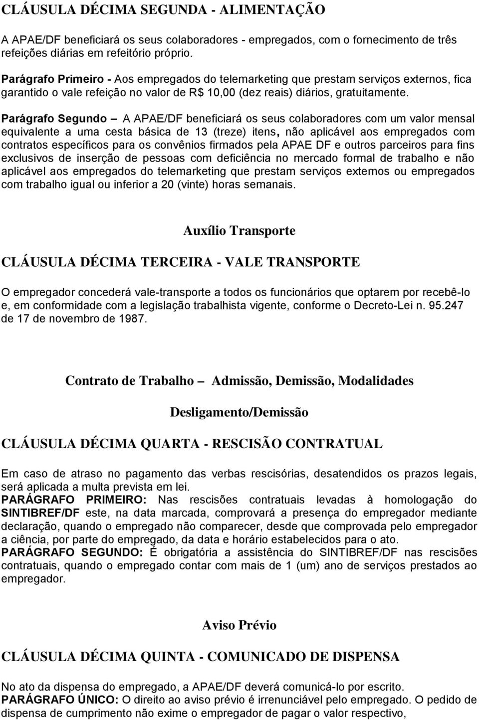 Parágrafo Segundo A APAE/DF beneficiará os seus colaboradores com um valor mensal equivalente a uma cesta básica de 13 (treze) itens, não aplicável aos empregados com contratos específicos para os